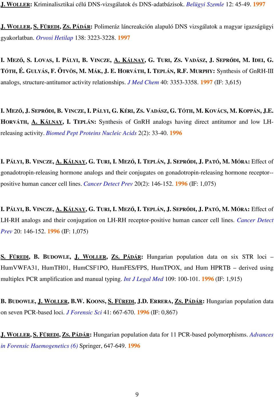 SEPRİDI, M. IDEI, G. TÓTH, É. GULYÁS, F. ÖTVÖS, M. MÁK, J. E. HORVÁTH, I. TEPLÁN, R.F. MURPHY: Synthesis of GnRH-III analogs, structure-antitumor activity relationships. J Med Chem 40: 3353-3358.