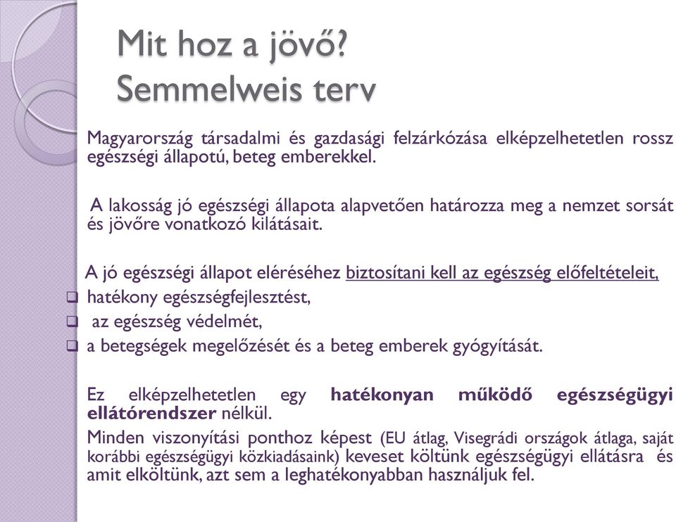 A jó egészségi állapot eléréséhez biztosítani kell az egészség előfeltételeit, hatékony egészségfejlesztést, az egészség védelmét, a betegségek megelőzését és a beteg emberek