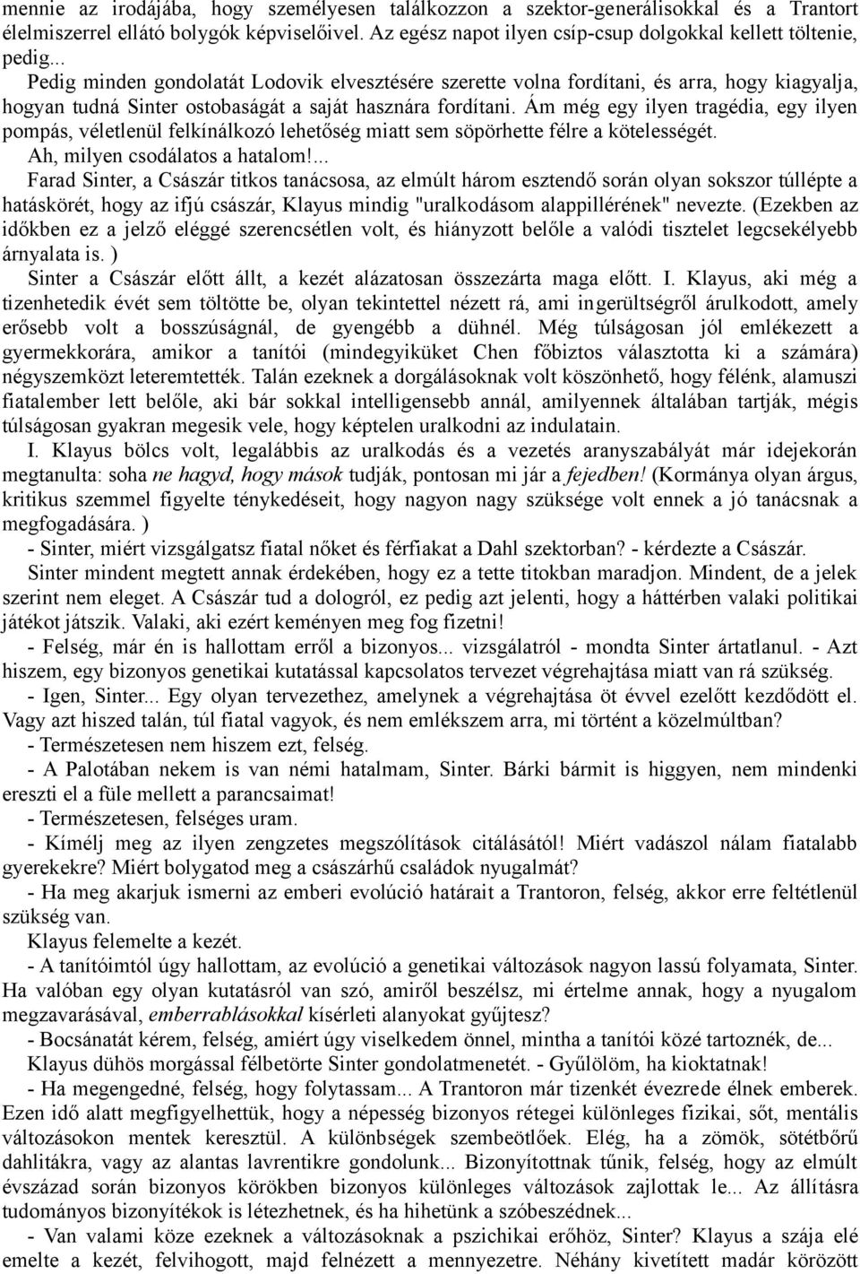 Ám még egy ilyen tragédia, egy ilyen pompás, véletlenül felkínálkozó lehetőség miatt sem söpörhette félre a kötelességét. Ah, milyen csodálatos a hatalom!