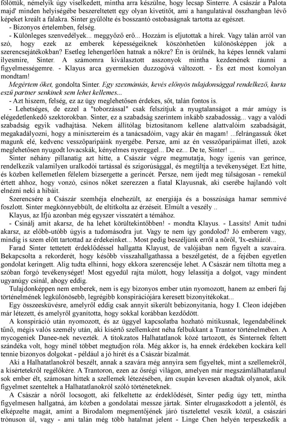 Sinter gyűlölte és bosszantó ostobaságnak tartotta az egészet. - Bizonyos értelemben, felség. - Különleges szenvedélyek... meggyőző erő... Hozzám is eljutottak a hírek.