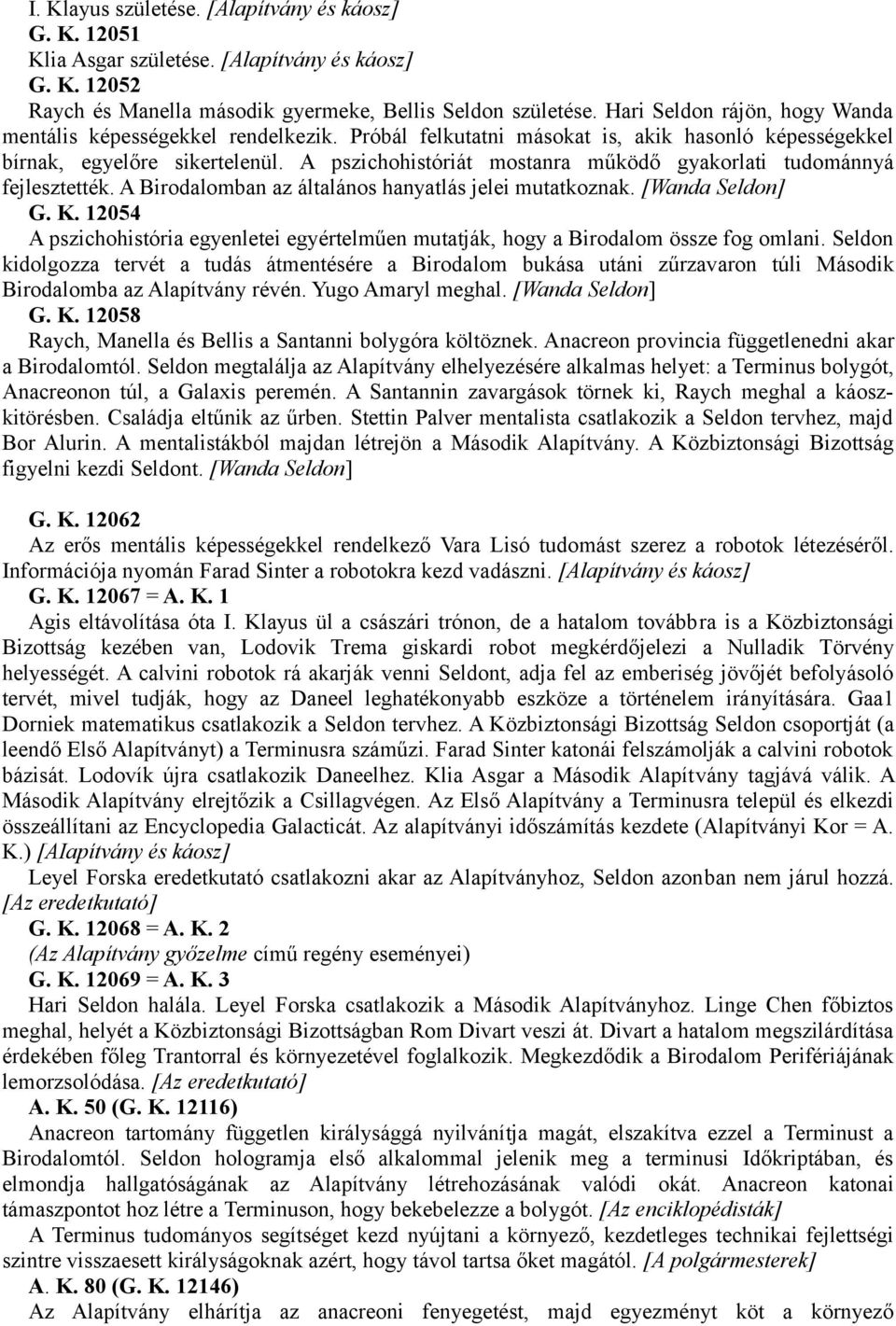 A pszichohistóriát mostanra működő gyakorlati tudománnyá fejlesztették. A Birodalomban az általános hanyatlás jelei mutatkoznak. [Wanda Seldon] G. K.