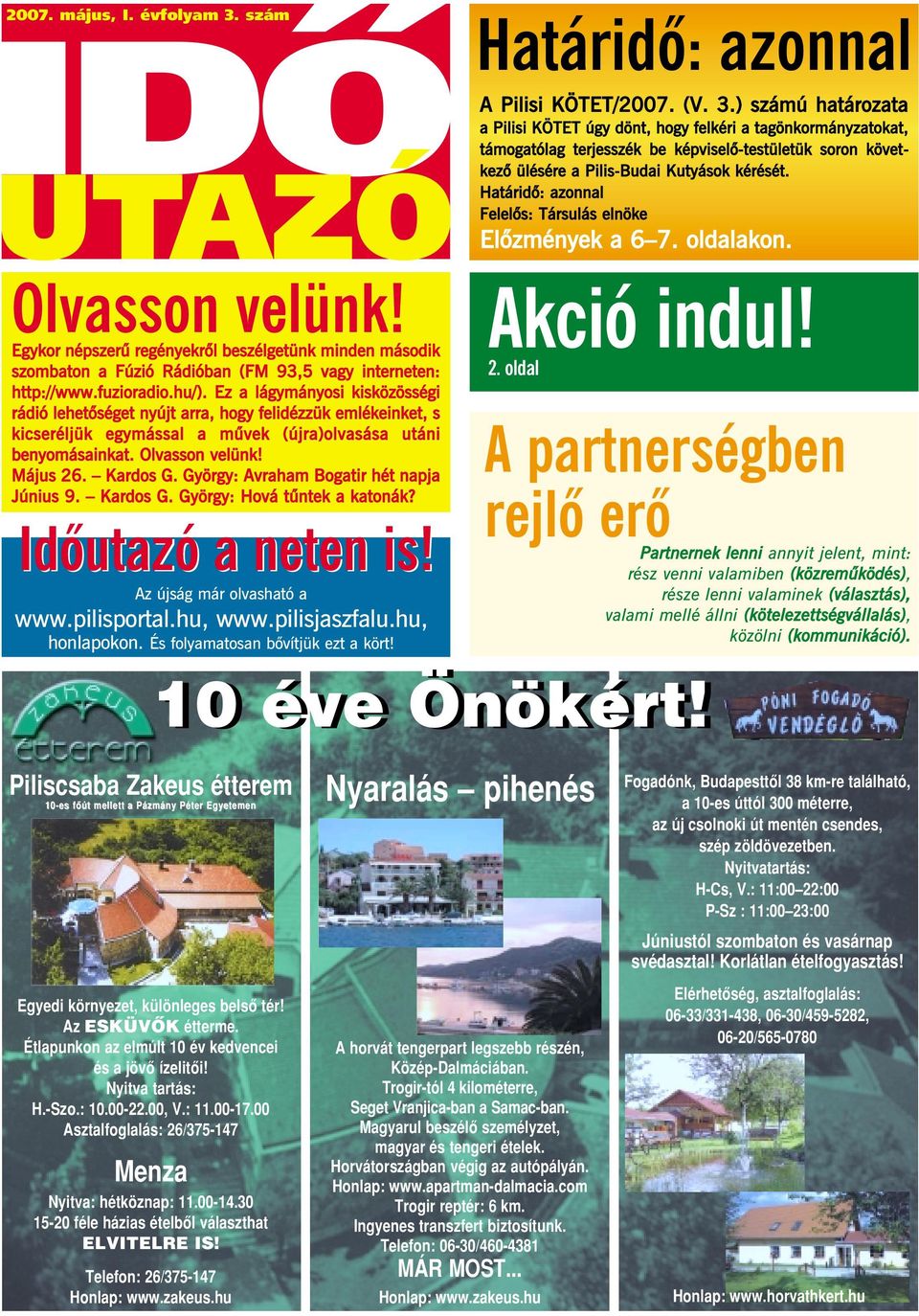 György: Avraham Bogatir hét napja Június 9. Kardos G. György: Hová tûntek a katonák? Idôutazó a neten is! Az újság már olvasható a www.pilisportal.hu, www.pilisjaszfalu.hu, honlapokon.