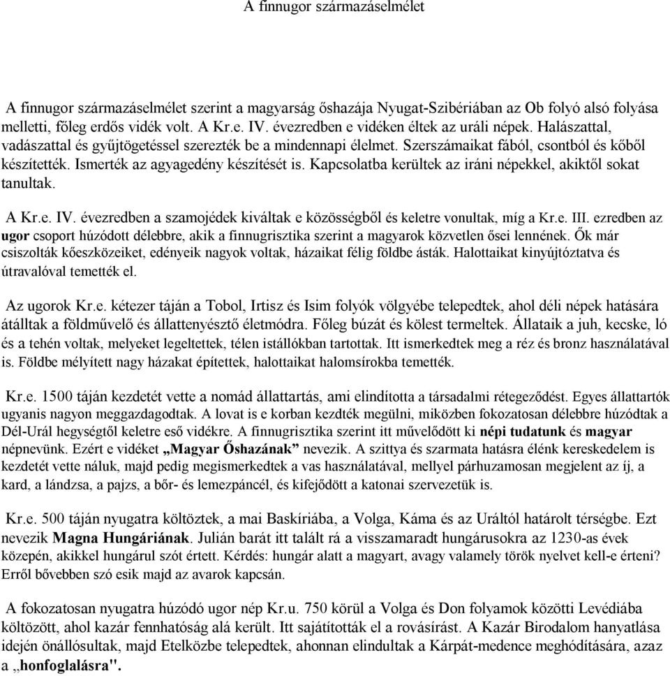 Ismerték az agyagedény készítését is. Kapcsolatba kerültek az iráni népekkel, akiktől sokat tanultak. A Kr.e. IV. évezredben a szamojédek kiváltak e közösségből és keletre vonultak, míg a Kr.e. III.