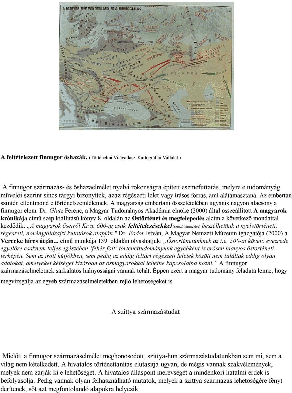 alátámasztaná. Az embertan szintén ellentmond e történetszemléletnek. A magyarság embertani összetételében ugyanis nagyon alacsony a finnugor elem. Dr.