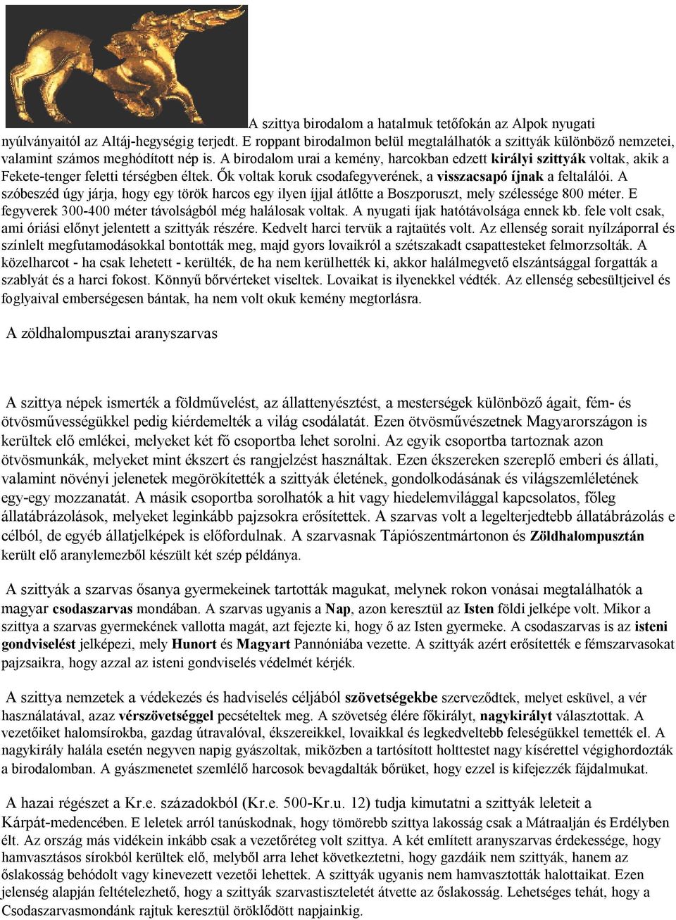 A birodalom urai a kemény, harcokban edzett királyi szittyák voltak, akik a Fekete-tenger feletti térségben éltek. Ők voltak koruk csodafegyverének, a visszacsapó íjnak a feltalálói.