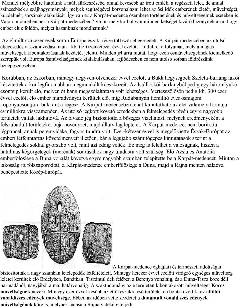 Vajon mely korból van minden kétséget kizáró bizonyíték arra, hogy ember élt e földön, melyet hazánknak mondhatunk? Az elmúlt százezer évek során Európa északi része többször eljegesedett.