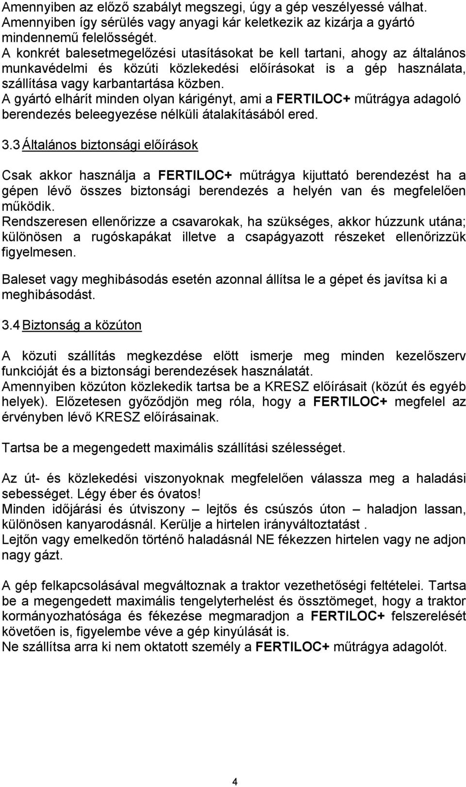 A gyártó elhárít minden olyan kárigényt, ami a FERTILOC+ műtrágya adagoló berendezés beleegyezése nélküli átalakításából ered. 3.