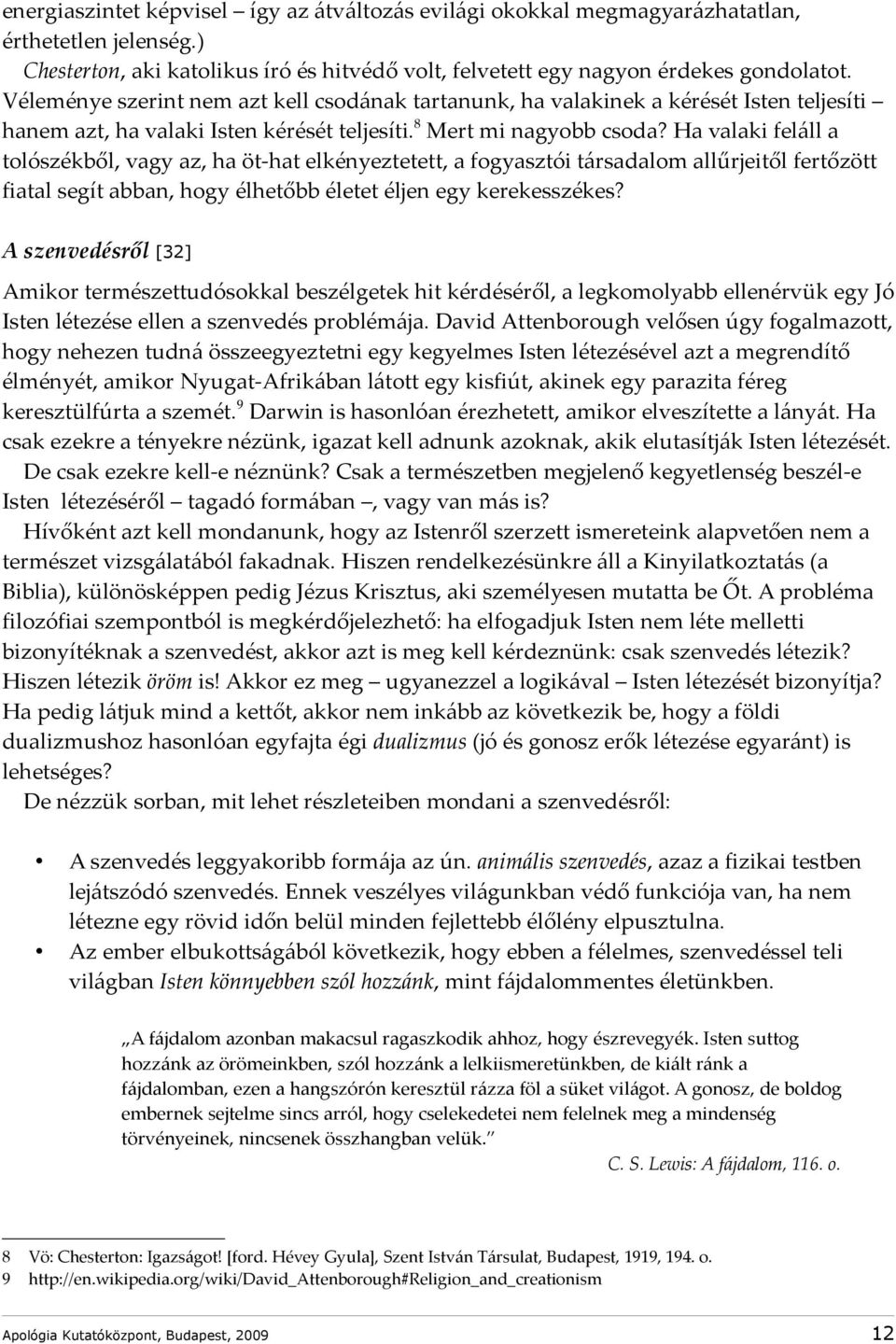 Ha valaki feláll a tolószékből, vagy az, ha öt-hat elkényeztetett, a fogyasztói társadalom allűrjeitől fertőzött fiatal segít abban, hogy élhetőbb életet éljen egy kerekesszékes?