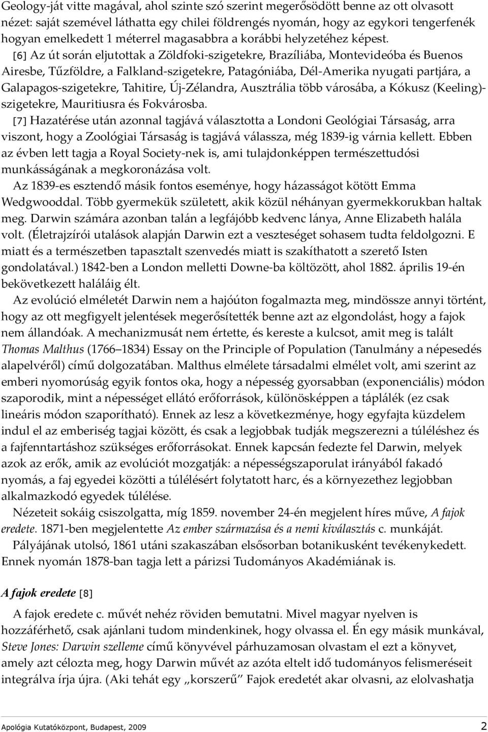 [6] Az út során eljutottak a Zöldfoki-szigetekre, Brazíliába, Montevideóba és Buenos Airesbe, Tűzföldre, a Falkland-szigetekre, Patagóniába, Dél-Amerika nyugati partjára, a Galapagos-szigetekre,