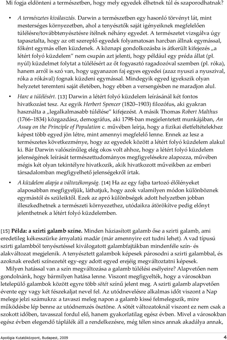 A természetet vizsgálva úgy tapasztalta, hogy az ott szereplő egyedek folyamatosan harcban állnak egymással, főként egymás ellen küzdenek.