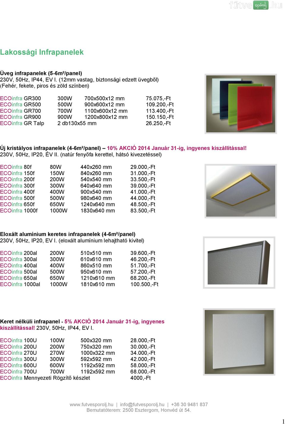 200,-Ft ECOinfra GR700 700W 1100x600x12 mm 113.400,-Ft ECOinfra GR900 900W 1200x800x12 mm 150.150,-Ft ECOinfra GR Talp 2 db130x55 mm 26.