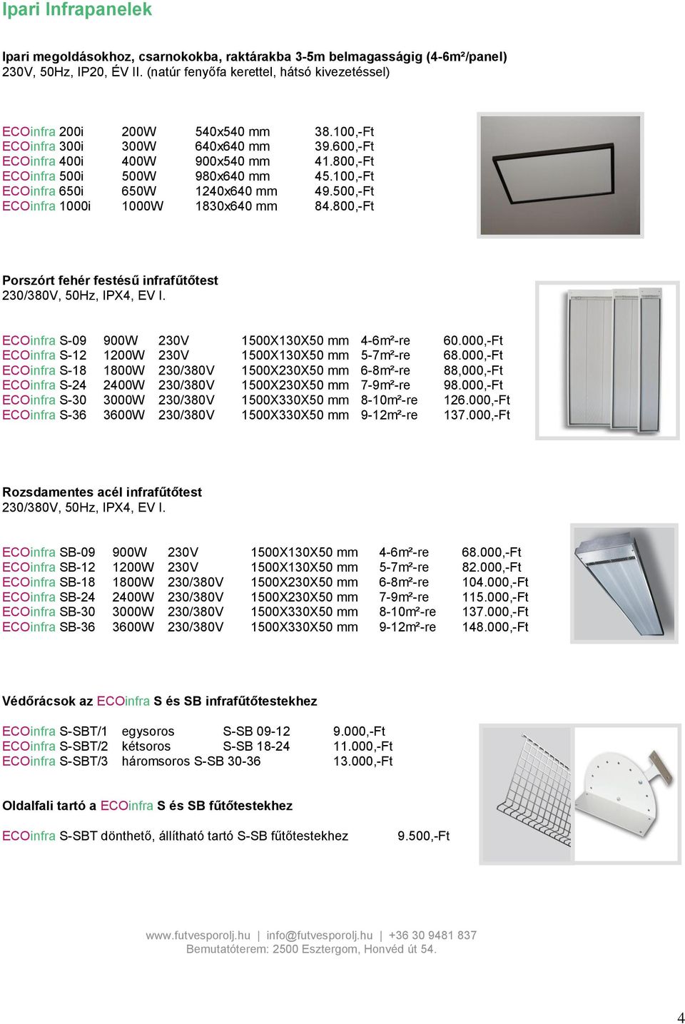 500,-Ft ECOinfra 1000i 1000W 1830x640 mm 84.800,-Ft Porszórt fehér festésű infrafűtőtest 230/380V, 50Hz, IPX4, EV I. ECOinfra S-09 900W 230V 1500X130X50 mm 4-6m²-re 60.