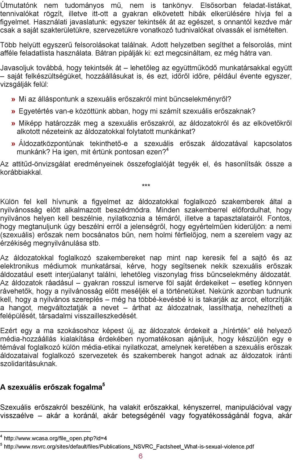 Több helyütt egyszerű felsorolásokat találnak. Adott helyzetben segíthet a felsorolás, mint afféle feladatlista használata. Bátran pipálják ki: ezt megcsináltam, ez még hátra van.