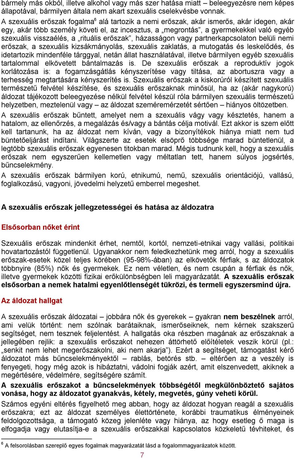 a rituális erőszak, házasságon vagy partnerkapcsolaton belüli nemi erőszak, a szexuális kizsákmányolás, szexuális zaklatás, a mutogatás és leskelődés, és idetartozik mindenféle tárggyal, netán állat