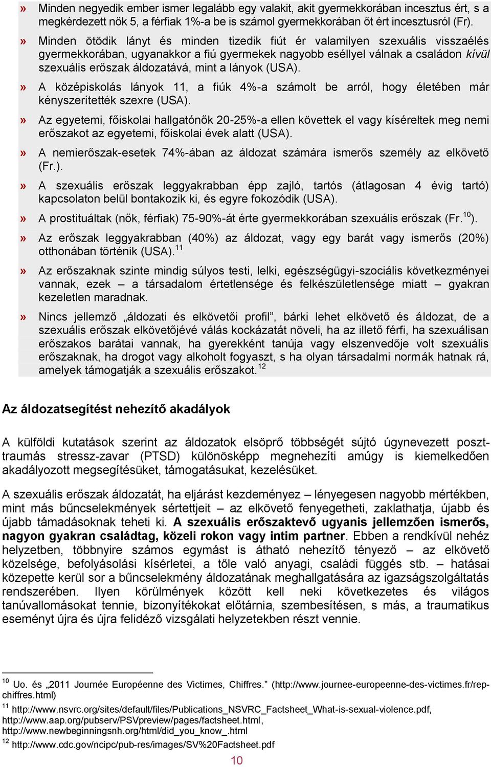 a lányok (USA).» A középiskolás lányok 11, a fiúk 4%-a számolt be arról, hogy életében már kényszerítették szexre (USA).