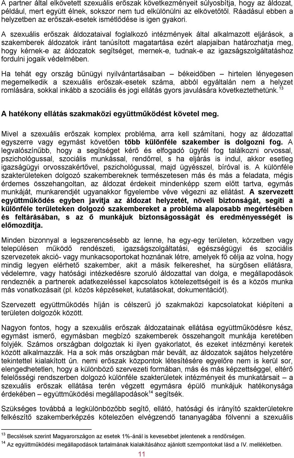 A szexuális erőszak áldozataival foglalkozó intézmények által alkalmazott eljárások, a szakemberek áldozatok iránt tanúsított magatartása ezért alapjaiban határozhatja meg, hogy kérnek-e az áldozatok