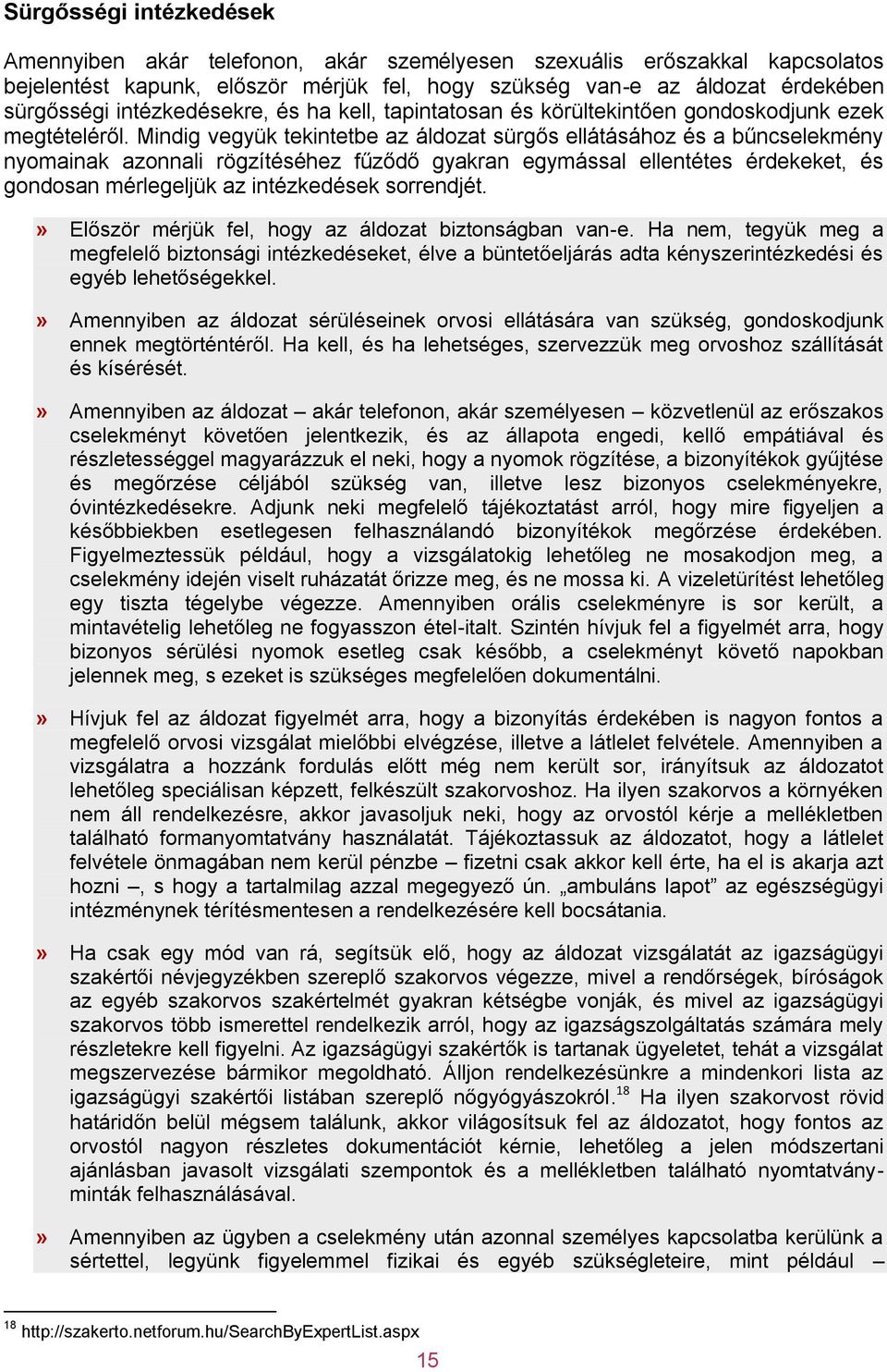 Mindig vegyük tekintetbe az áldozat sürgős ellátásához és a bűncselekmény nyomainak azonnali rögzítéséhez fűződő gyakran egymással ellentétes érdekeket, és gondosan mérlegeljük az intézkedések