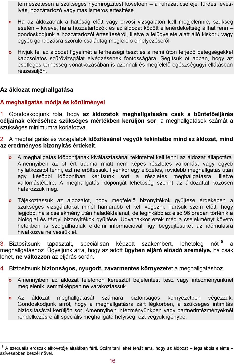 értesítéséről, illetve a felügyelete alatt álló kiskorú vagy egyéb gondozásra szoruló családtag megfelelő elhelyezéséről.