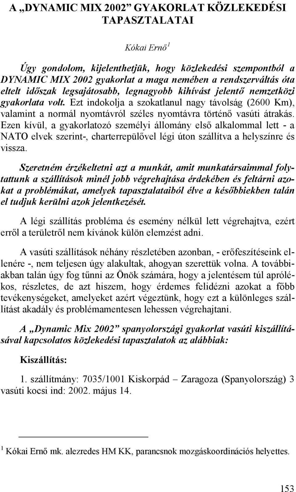 Ezt indokolja a szokatlanul nagy távolság (2600 Km), valamint a normál nyomtávról széles nyomtávra történő vasúti átrakás.