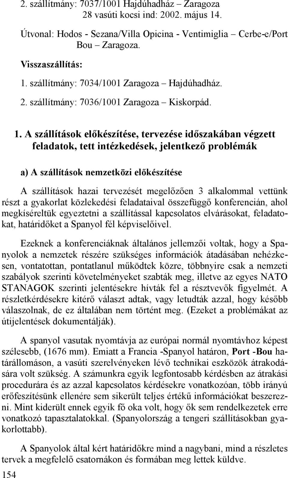 A szállítások előkészítése, tervezése időszakában végzett feladatok, tett intézkedések, jelentkező problémák a) A szállítások nemzetközi előkészítése A szállítások hazai tervezését megelőzően 3