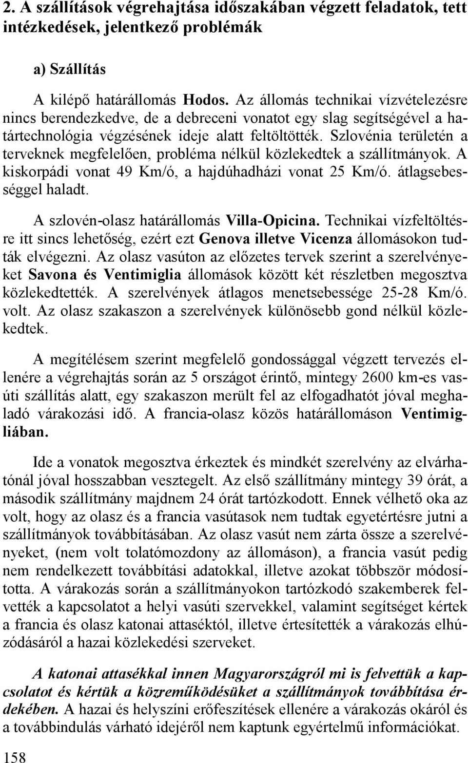 Szlovénia területén a terveknek megfelelően, probléma nélkül közlekedtek a szállítmányok. A kiskorpádi vonat 49 Km/ó, a hajdúhadházi vonat 25 Km/ó. átlagsebességgel haladt.