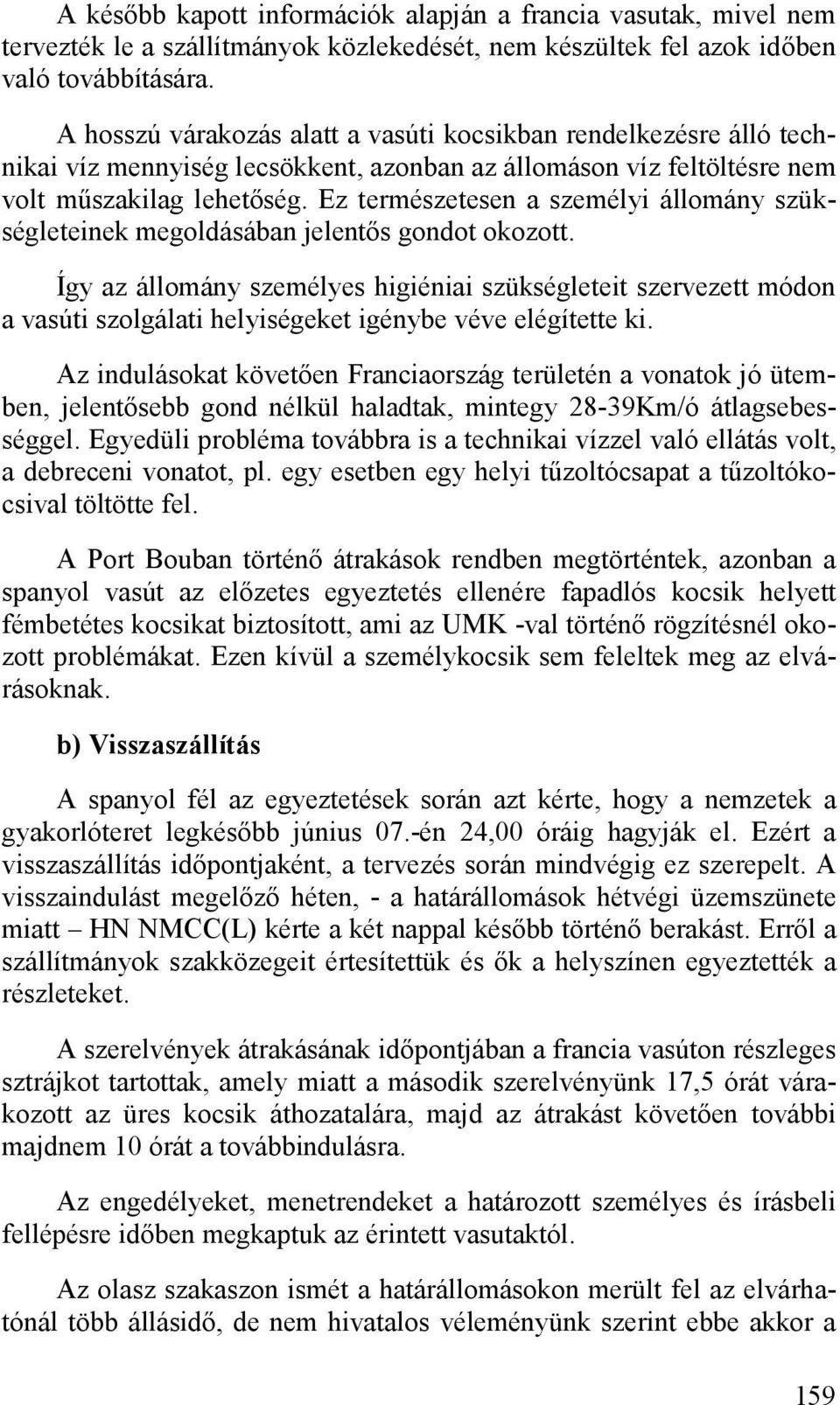 Ez természetesen a személyi állomány szükségleteinek megoldásában jelentős gondot okozott.