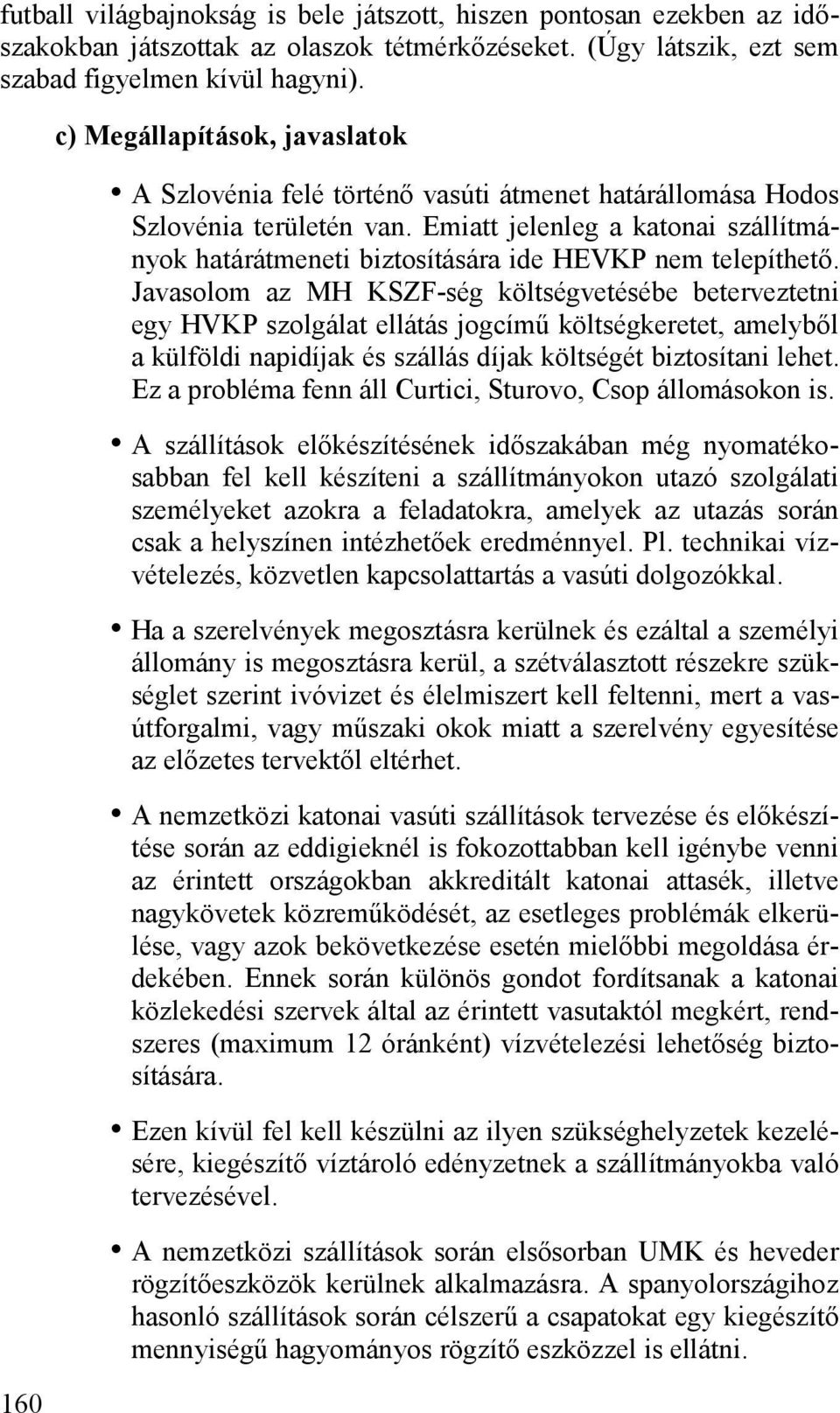 Emiatt jelenleg a katonai szállítmányok határátmeneti biztosítására ide HEVKP nem telepíthető.