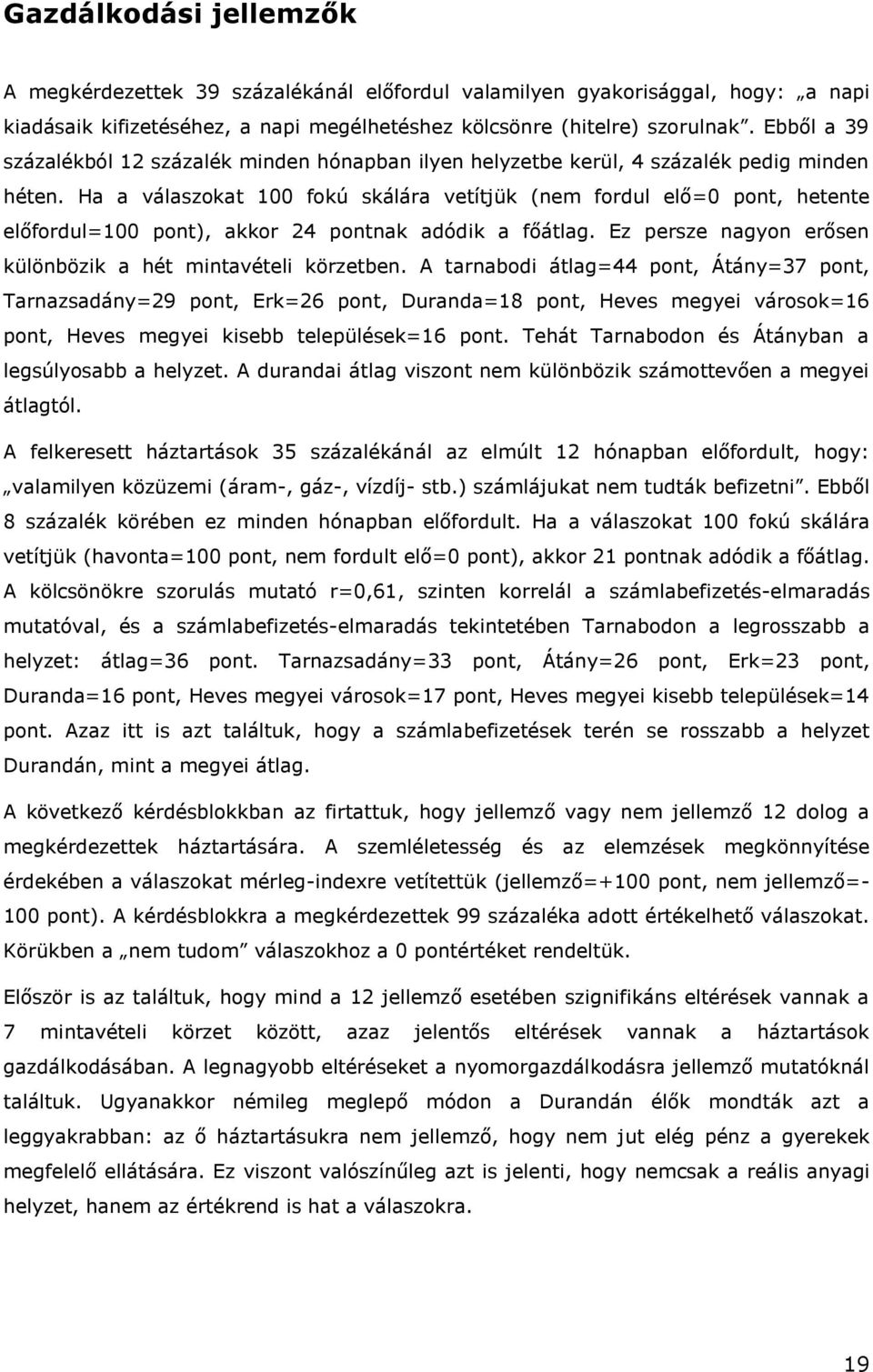 Ha a válaszokat 100 fokú skálára vetítjük (nem fordul elő=0 pont, hetente előfordul=100 pont), akkor 4 pontnak adódik a főátlag. Ez persze nagyon erősen különbözik a hét mintavételi körzetben.