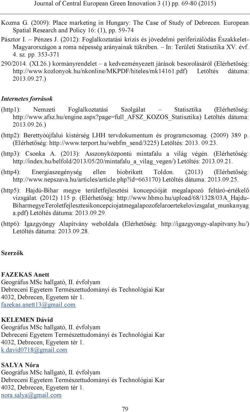 ) kormányrendelet a kedvezményezett járások besorolásáról (Elérhetőség: http://www.kozlonyok.hu/nkonline/mkpdf/hiteles/mk14161.pdf) Letöltés dátuma: 2013.09.27.