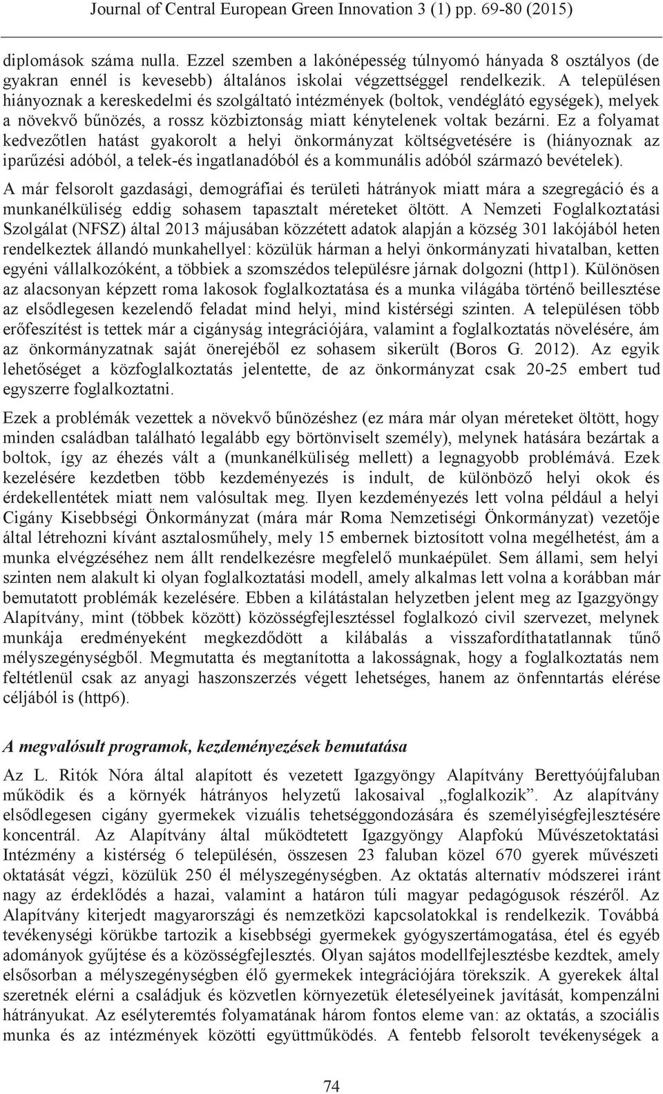 Ez a folyamat kedvezőtlen hatást gyakorolt a helyi önkormányzat költségvetésére is (hiányoznak az iparűzési adóból, a telek-és ingatlanadóból és a kommunális adóból származó bevételek).