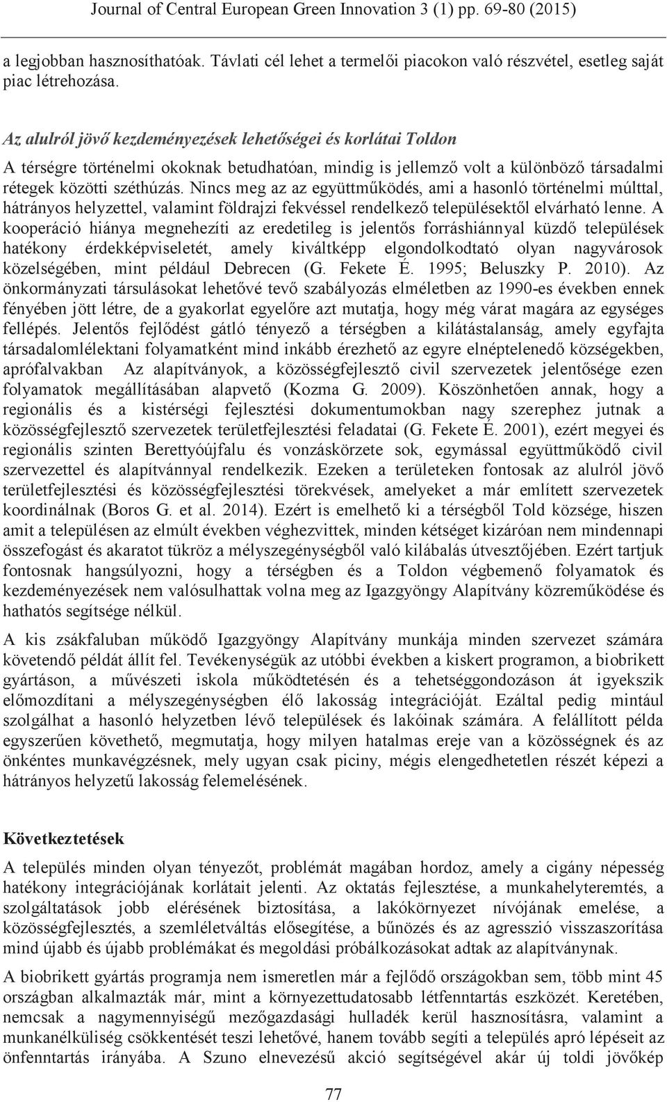 Nincs meg az az együttműködés, ami a hasonló történelmi múlttal, hátrányos helyzettel, valamint földrajzi fekvéssel rendelkező településektől elvárható lenne.