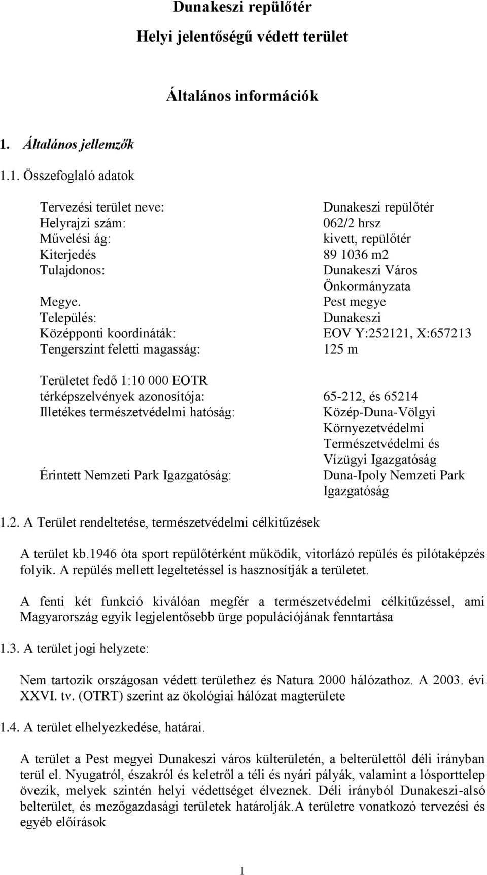 1. Összefoglaló adatok Tervezési terület neve: Dunakeszi repülőtér Helyrajzi szám: 062/2 hrsz Művelési ág: kivett, repülőtér Kiterjedés 89 1036 m2 Tulajdonos: Dunakeszi Város Önkormányzata Megye.