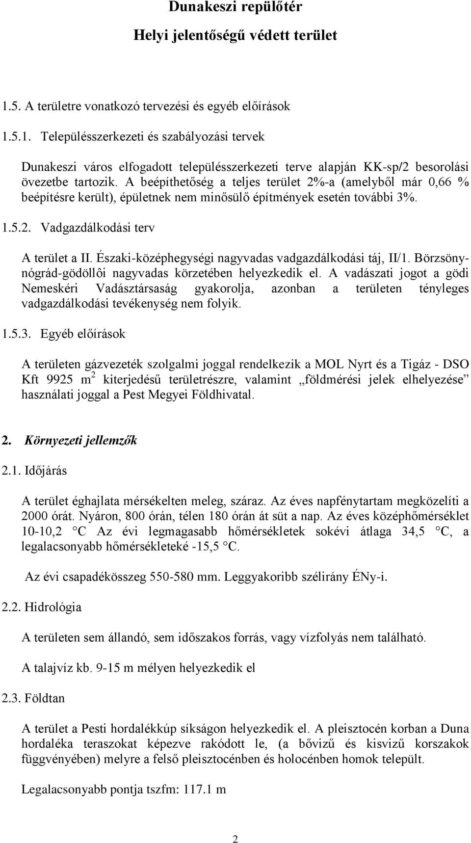 Északi-középhegységi nagyvadas vadgazdálkodási táj, II/1. Börzsönynógrád-gödöllôi nagyvadas körzetében helyezkedik el.