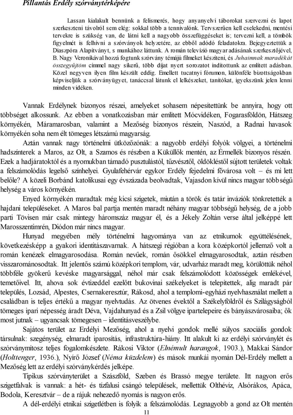 feladatokra. Bejegyeztettük a Diaszpóra Alapítványt, s munkához láttunk. A román televízió magyar adásának szerkesztőjével, B.