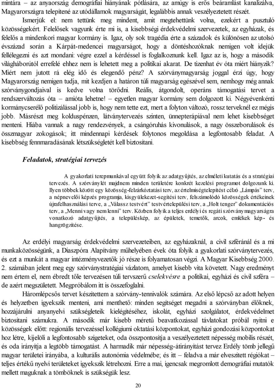 Felelősek vagyunk érte mi is, a kisebbségi érdekvédelmi szervezetek, az egyházak, és felelős a mindenkori magyar kormány is.