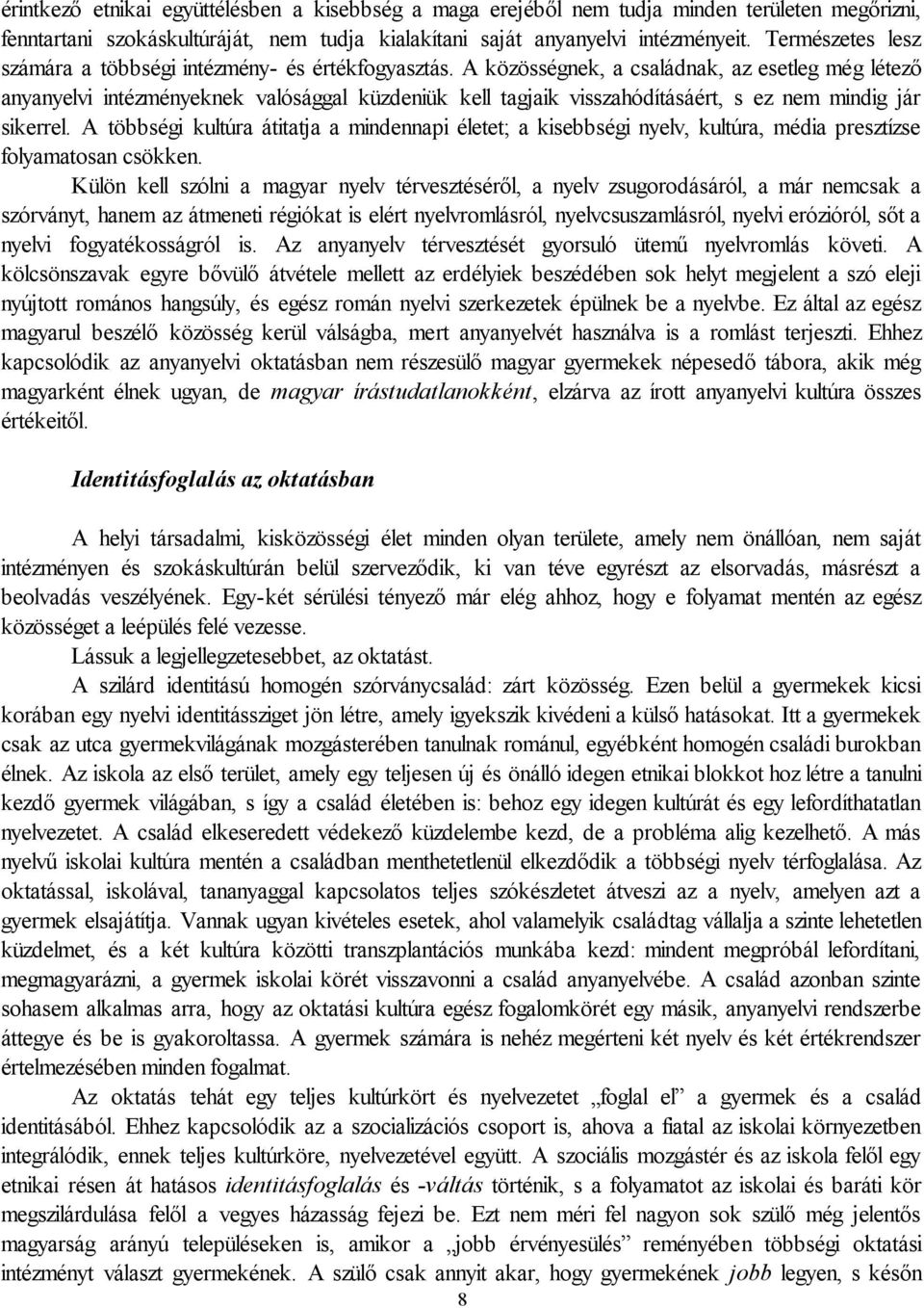 A közösségnek, a családnak, az esetleg még létező anyanyelvi intézményeknek valósággal küzdeniük kell tagjaik visszahódításáért, s ez nem mindig jár sikerrel.