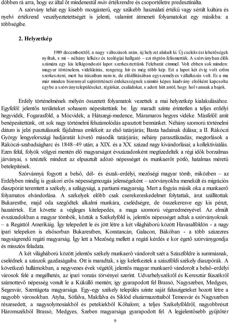 2. Helyzetkép 1989 decemberétől, a nagy változások után, új helyzet alakult ki. Új cselekvési lehetőségek nyíltak, s mi néhány lelkész és teológiai hallgató ezt rögtön felismertük.