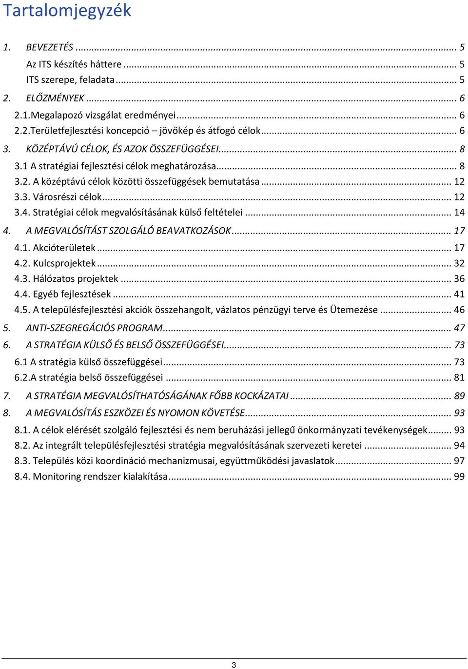 Stratégiai célok megvalósításának külső feltételei... 14 4. A MEGVALÓSÍTÁST SZOLGÁLÓ BEAVATKOZÁSOK... 17 4.1. Akcióterületek... 17 4.2. Kulcsprojektek... 32 4.3. Hálózatos projektek... 36 4.4. Egyéb fejlesztések.