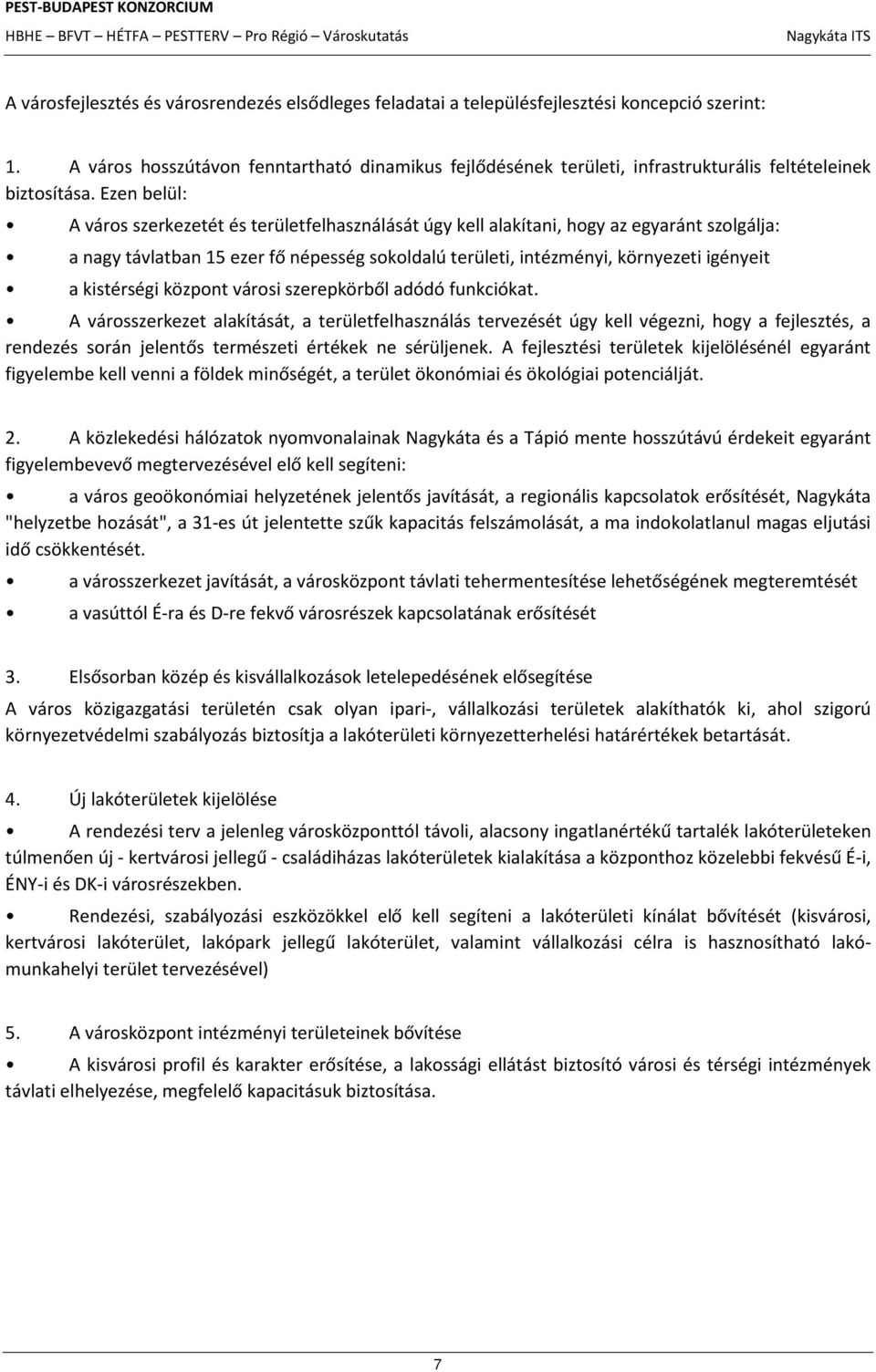 Ezen belül: A város szerkezetét és területfelhasználását úgy kell alakítani, hogy az egyaránt szolgálja: a nagy távlatban 15 ezer fő népesség sokoldalú területi, intézményi, környezeti igényeit a