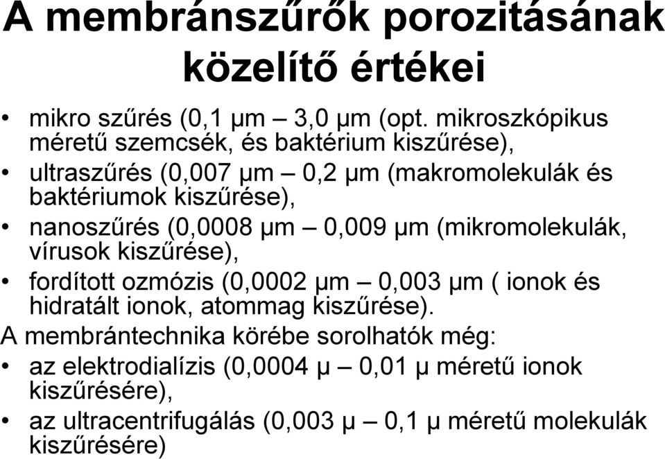 nanoszűrés (0,0008 μm 0,009 μm (mikromolekulák, vírusok kiszűrése), fordított ozmózis (0,0002 μm 0,003 μm ( ionok és hidratált ionok,