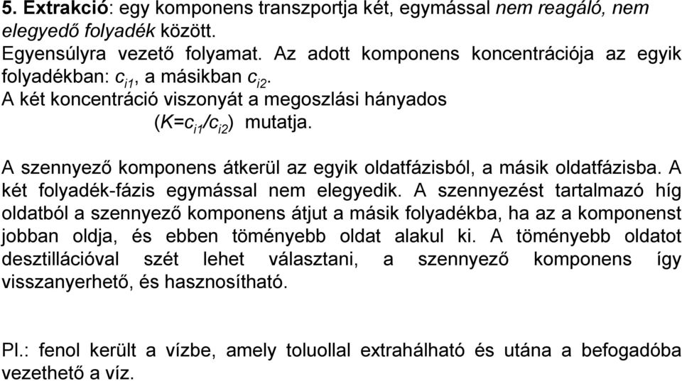 A szennyező komponens átkerül az egyik oldatfázisból, a másik oldatfázisba. A két folyadék-fázis egymással nem elegyedik.