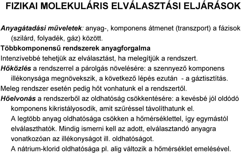 Hőközlés a rendszerrel a párolgás növelésére: a szennyező komponens illékonysága megnövekszik, a következő lépés ezután - a gáztisztítás. Meleg rendszer esetén pedig hőt vonhatunk el a rendszertől.