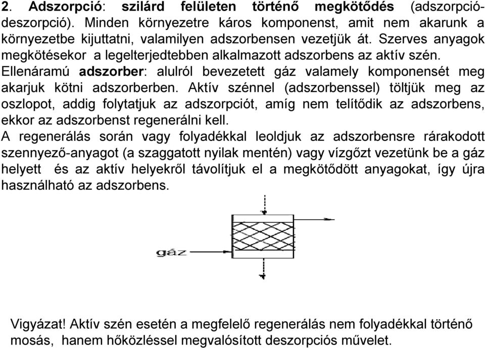 Aktív szénnel (adszorbenssel) töltjük meg az oszlopot, addig folytatjuk az adszorpciót, amíg nem telítődik az adszorbens, ekkor az adszorbenst regenerálni kell.