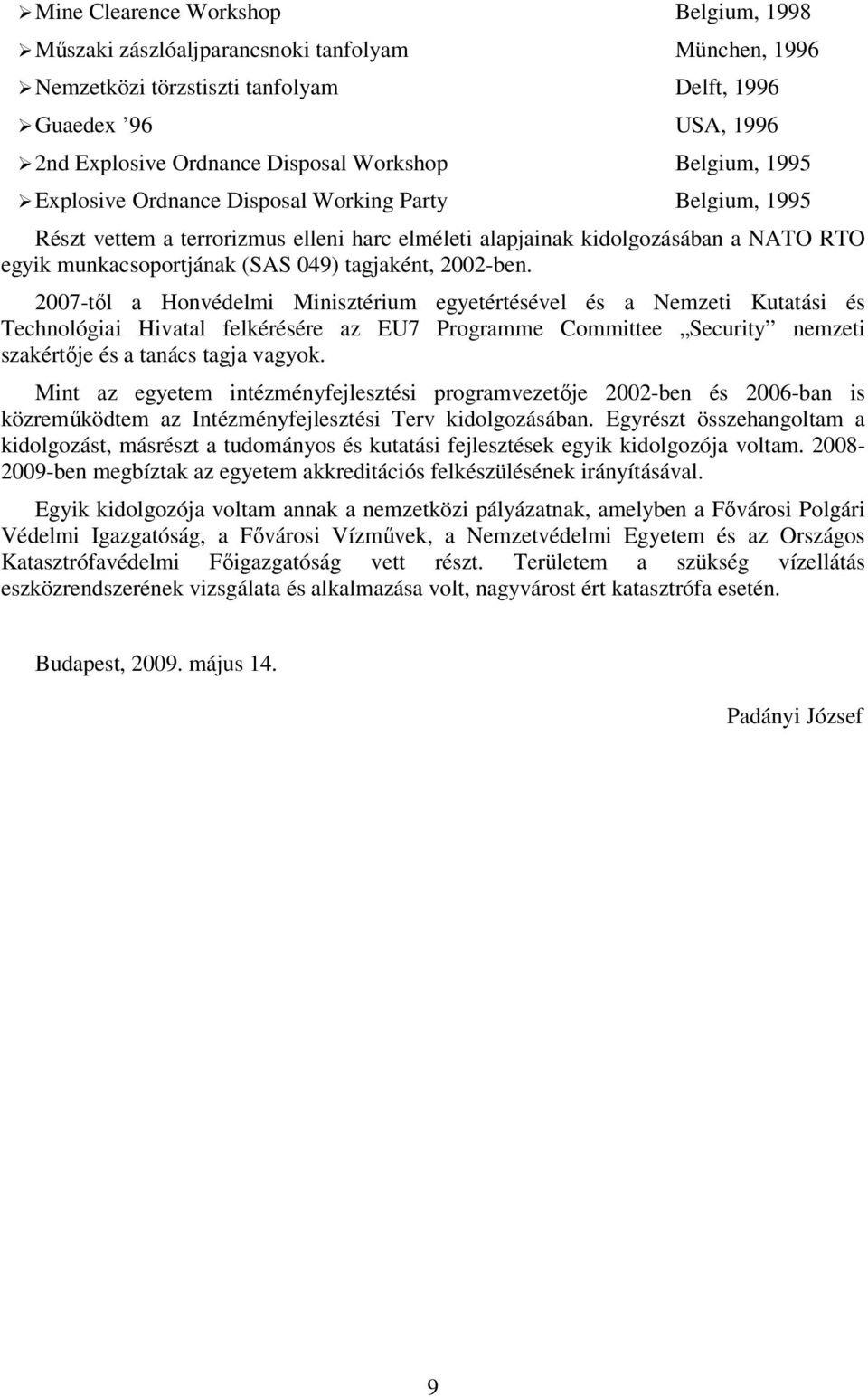 2002-ben. 2007-től a Honvédelmi Minisztérium egyetértésével és a Nemzeti Kutatási és Technológiai Hivatal felkérésére az EU7 Programme Committee Security nemzeti szakértője és a tanács tagja vagyok.