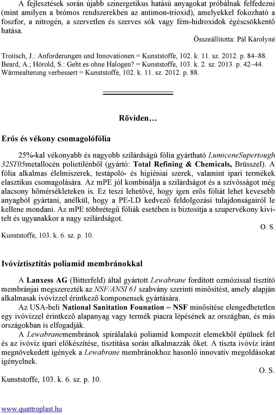 : Geht es ohne Halogen? = Kunststoffe, 103. k. 2. sz. 2013. p. 42 44. Wärmealterung verbessert = Kunststoffe, 102. k. 11. sz. 2012. p. 88.