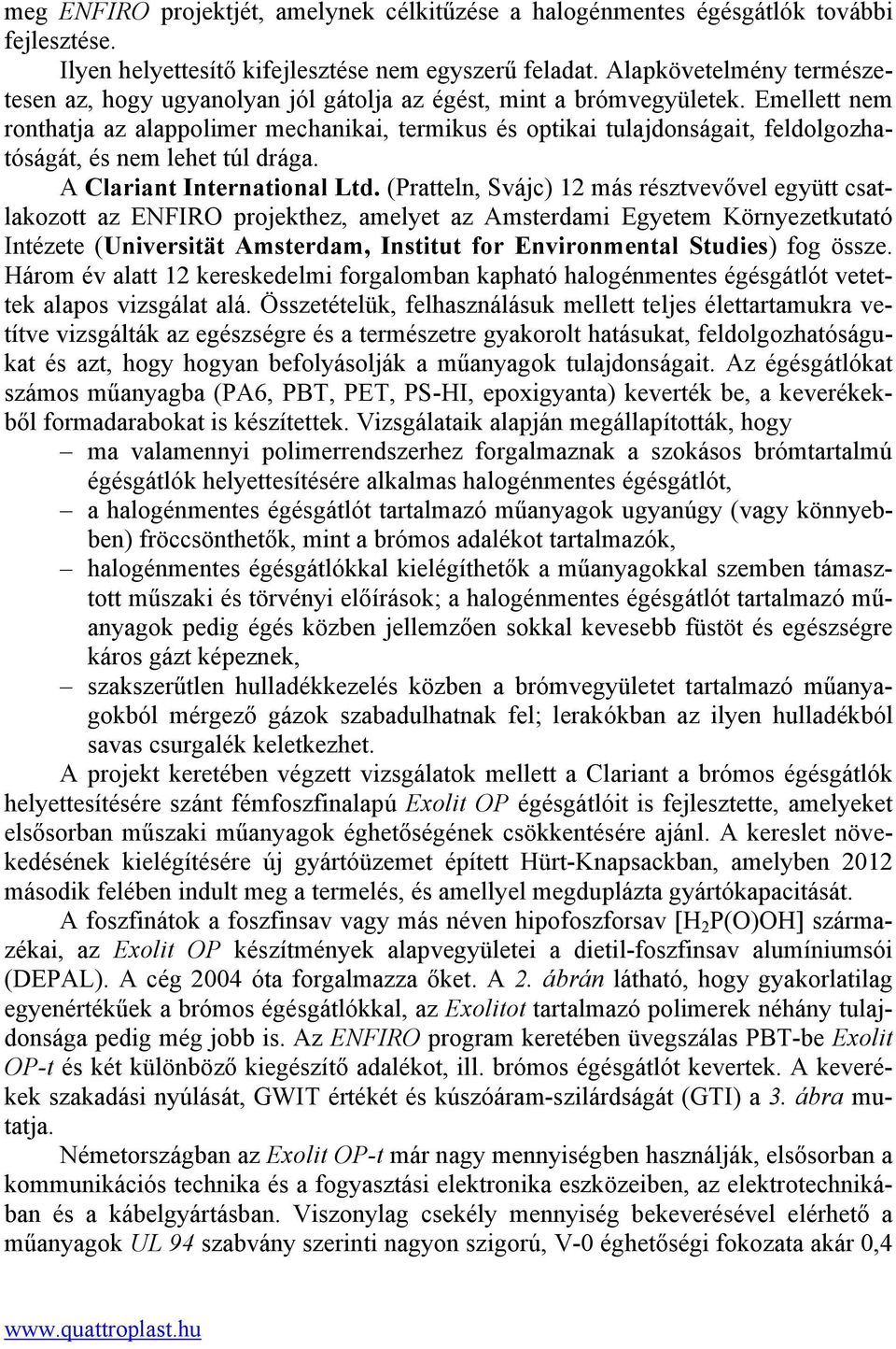 Emellett nem ronthatja az alappolimer mechanikai, termikus és optikai tulajdonságait, feldolgozhatóságát, és nem lehet túl drága. A Clariant International Ltd.