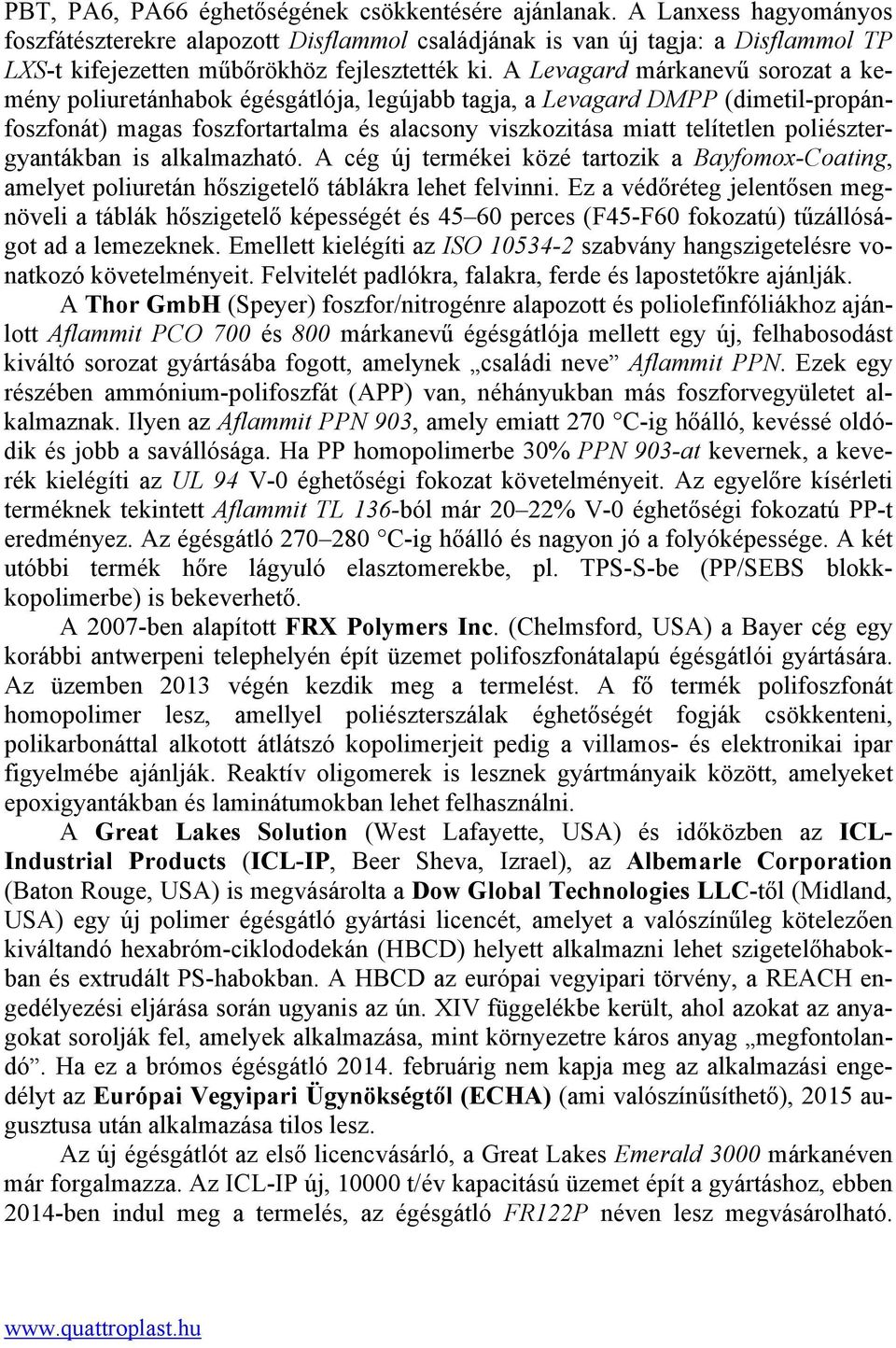 A Levagard márkanevű sorozat a kemény poliuretánhabok égésgátlója, legújabb tagja, a Levagard DMPP (dimetil-propánfoszfonát) magas foszfortartalma és alacsony viszkozitása miatt telítetlen