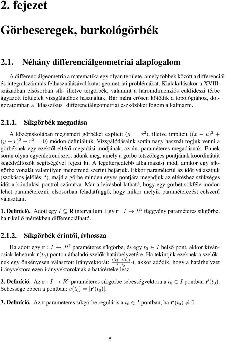 Kialakulásakor a XVIII. században elsősorban sík- illetve térgörbék, valamint a háromdimenziós euklideszi térbe ágyazott felületek vizsgálatához használták.