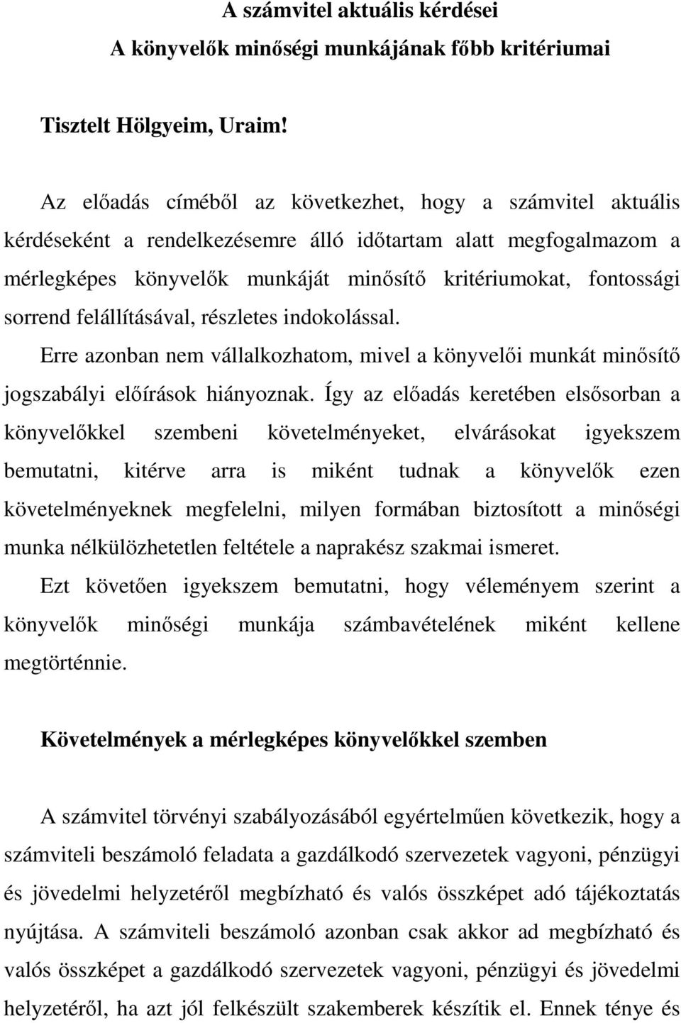 sorrend felállításával, részletes indokolással. Erre azonban nem vállalkozhatom, mivel a könyvelői munkát minősítő jogszabályi előírások hiányoznak.