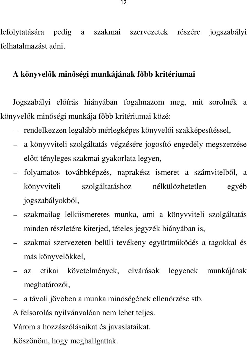 könyvelői szakképesítéssel, a könyvviteli szolgáltatás végzésére jogosító engedély megszerzése előtt tényleges szakmai gyakorlata legyen, folyamatos továbbképzés, naprakész ismeret a számvitelből, a